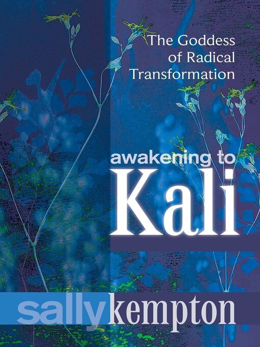 Title details for Awakening to Kali: the Goddess of Radical Transformation by Sally Kempton - Available